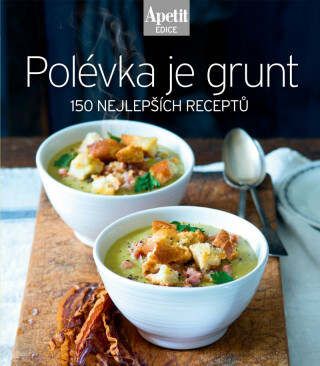 Polévka je grunt - 150 nejlepších receptů (Edice Apetit) - neuveden