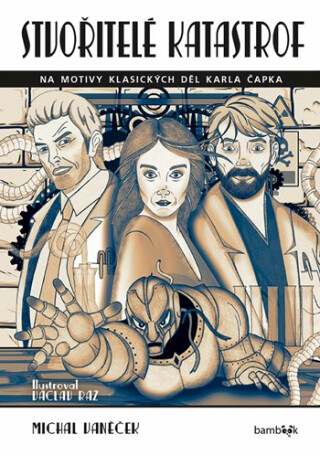 Stvořitelé katastrof - Na motivy klasických děl Karla Čapka - Michal Vaněček,Václav Ráž