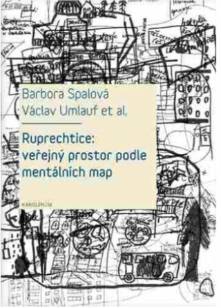 Ruprechtice: Veřejný prostor podle mentálních map - Václav Umlauf,Barbora Spalová,Romana Fojtová,Ivana Trebická,Laura Priščáková