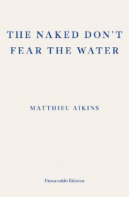 The Naked Don't Fear the Water - Aikins Matthieu