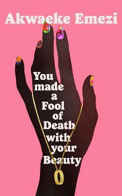 You Made a Fool of Death With Your Beauty - Akwaeke Emezi