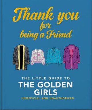Thank You For Being A Friend: The Little Guide to The Golden Girls - OH