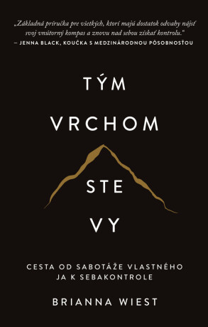 Tým vrchom ste vy - Cesta od sabotáže vlastného ja k sebakontrole - Brianna Wiest