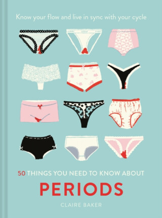 50 Things You Need to Know About Periods - Claire Baker