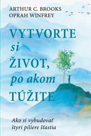 Vytvorte si život, po akom túžite - Oprah Winfrey,Arthur C. Brooks