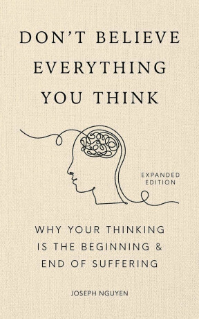 Don´t Believe Everything You Think (Expanded Edition): Why Your Thinking Is The Beginning & End Of Suffering - Joseph Nguyen