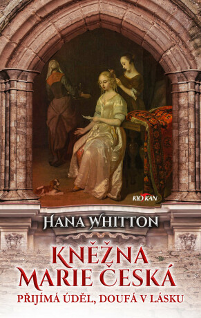 Kněžna Marie Česká – Přijímá úděl, doufá v lásku - Hana Whitton