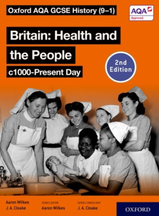 Oxford AQA GCSE History (9-1): Britain: Health and the People c1000-Present Day Student Book Second Edition - Aaron Wilkes,Jon Cloake