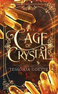 Prophecy of the Forgotten Fae 2: A Cage of Crystal - Odette Tessonja