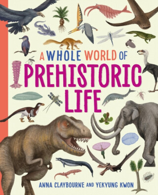 Whole World of...: Prehistoric Life - Anna Claybourneová