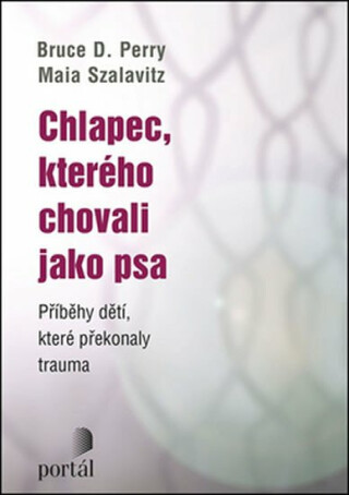 Chlapec, kterého chovali jako psa - Maia Szalavitz,Bruce D. Perry