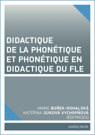 Didactique de la phonétique et phonétique en didactique du FLE - Marie Bořek-Dohalská,Kateřina Suková Vychopňová