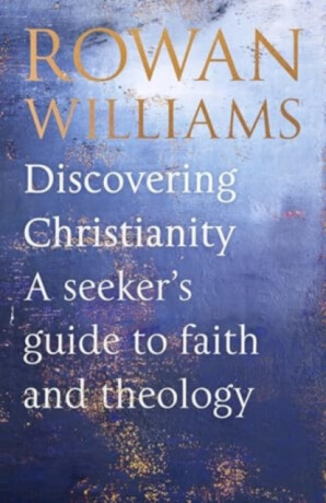 Discovering Christianity â€“ A guide for the curious - Rowan Williams