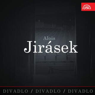 Divadlo, divadlo, divadlo. Alois Jirásek - Alois Jirásek