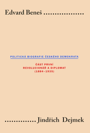 Edvard Beneš: Politická biografie českého demokrata I - Jindřich Dejmek