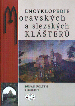 Encyklopedie moravských a slezských klášterů - Dušan Foltýn