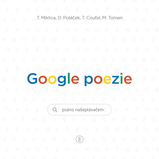 Google poezie - Tomáš Miklica,Martin Toman,Daniel Poláček,Tomáš Coufal