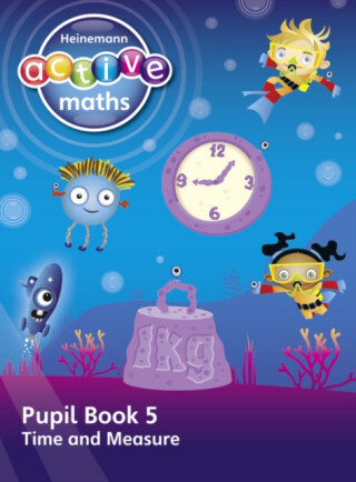 Heinemann Active Maths â€“ First Level - Beyond Number â€“ Pupil Book 5 â€“ Time and Measure - Steve Mills,Hilary Koll,Lynda Keith