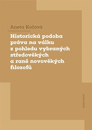Historická podoba práva na válku z pohledu vybraných středověkých a raně novověkých filozofů - Aneta Kočová