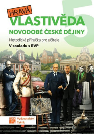 Hravá vlastivěda 5 - Novodobé české dějiny - Metodická příručka pro učitele - Adriena Binková,Buriánková Daniela,Pavel Klech,Jan Kamrla,Lenka Sakařová,Irena Šlahůnková,Gabriela Komůrková,Jana Sochorová