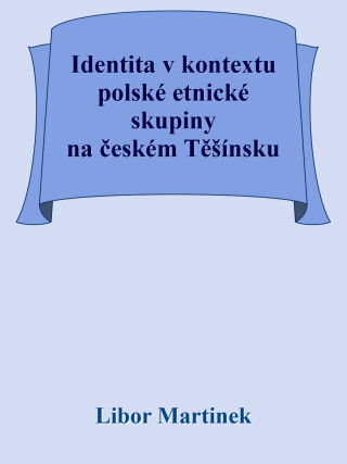Identita v kontextu polské etnické skupiny na českém Těšínsku - Libor Martinek