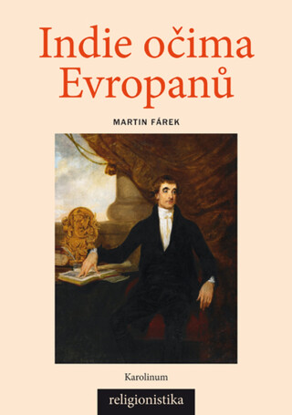 Indie očima Evropanů: Orientalistika, teologie a konceptualizace náboženství - Martin Fárek