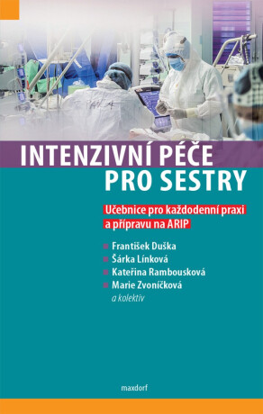 Intenzivní péče pro sestry - Učebnice pro každodenní praxi a přípravu na ARIP - Marie Zvoníčková,Duška František,Línková Šárka,Rambousková Kateřina