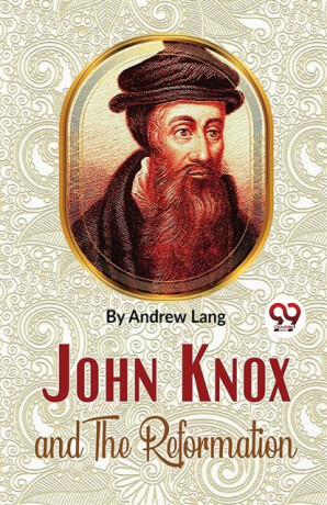 John Knox and the Reformation - Lang Andrew