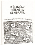 K člověku hříšnému se obrátil &ndash; Kázání na evangelium podle Lukáše - Jan Široký