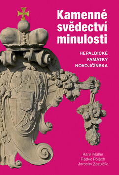 Kamenné svědectví minulosti. Heraldické památky Novojičínska - Karel Müller,Radek Polách,Jaroslav Zezulčík
