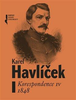 Karel Havlíček. Korespondence IV. 1848 - Magdaléna Pokorná,Robert Adam,Lucie Rychnovská,František Martínek,Petr Palacký