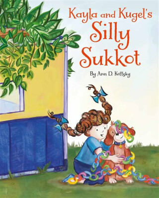 Kayla and Kugel''s Silly Sukkot - Ann D. Koffsky