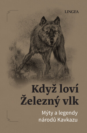 Když loví železný vlk: Mýty a legendy národů Kavkazu - Ondřej Pivoda