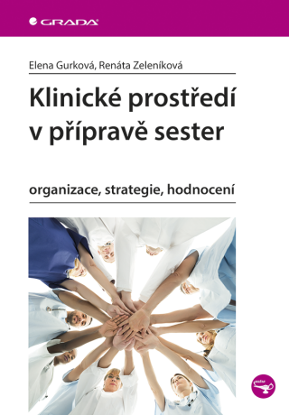 Klinické prostředí v přípravě sester - Elena Gurková,Renáta Zeleníková