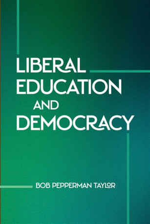 Liberal Education and Democracy - Bob Pepperman Taylor