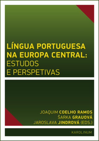 Língua Portuguesa na Europa Central: estudos e perspetivas - Jaroslava Jindrová,Joaquim José de Sousa Coelho Ramos,Šárka Grauová