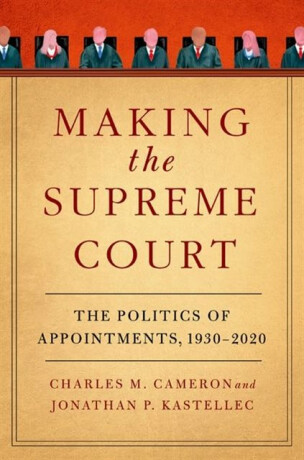 Making the Supreme Court - Charles M.  Cameron,Jonathan P.  Kastellec