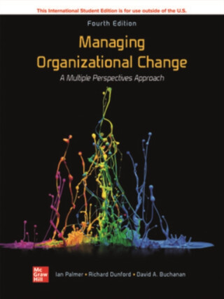 Managing Organizational Change:  A Multiple Perspectives Approach ISE - David Buchanan,Richard Dunford,Ian Palmer