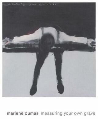 Marlene Dumas: Measuring Your Own Grave - Lisa Gabrielle Mark