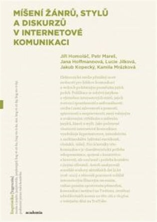 Míšení žánrů, stylů a diskurzů v internetové komunikaci - Petr Mareš,Jana Hoffmanová,Jiří Homoláč,Lucie Jílková,Jakub Kopecký,Kamila Mrázková