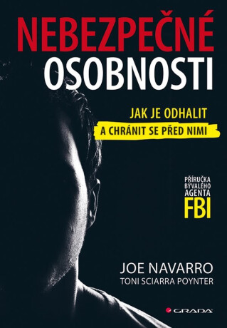 Nebezpečné osobnosti - Jak je odhalit a chránit se před nimi - Toni Sciarra Poynter,Joe Navarro