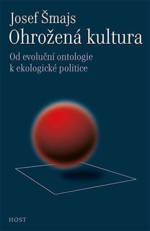Ohrožená kultura: Od evoluční ontologie k ekologické politice - Josef Šmajs