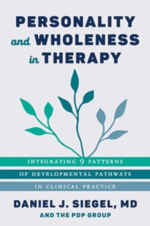 Personality and Wholeness in Therapy â€“ Integrating 9 Patterns of Developmental Pathways in Clinical Practice - Daniel J. Siegel