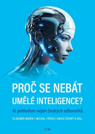Proč se nebát umělé inteligence? - Vladimír Mařík,Michal Trčka,David Černý a kol.