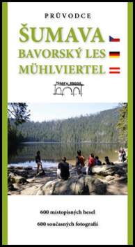 Průvodce Šumava. Bavorský les. Mühlviertel. - Petr Mazný,Tomáš Bernhardt,Marita Haller,Eva Haunerová,Franziska Stölzel