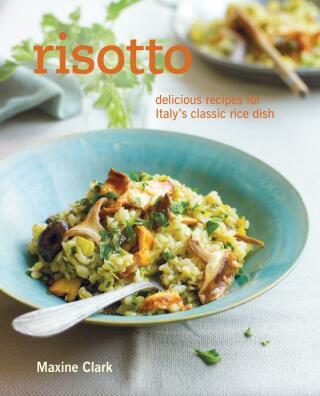 Risotto - Delicious recipes for Italy's classic rice dish - Maxine Clark