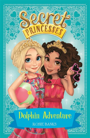 Secret Princesses: Dolphin Adventure - Rosie Banks