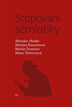 Stopování sémiotiky - Martina Kastnerová,Marie Větrovcová,Miroslav Hanke,Martin Švantner