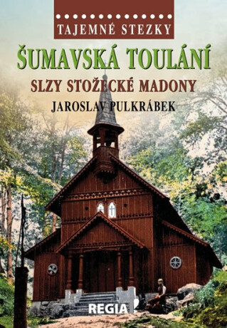 Tajemné stezky - Šumavská toulání - slzy stožecké Madony - Jaroslav Pulkrábek