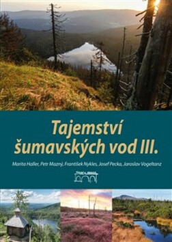 Tajemství šumavských vod III. - Jaroslav Vogeltanz,Petr Mazný,Marita Haller,František Nykles,Josef Pecka